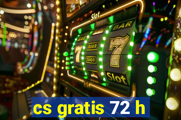 cs gratis 72 h